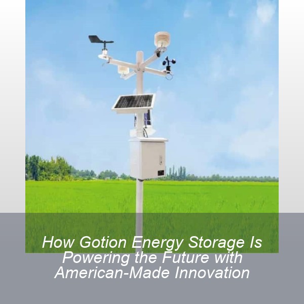 How Gotion Energy Storage Is Powering the Future with American-Made Innovation