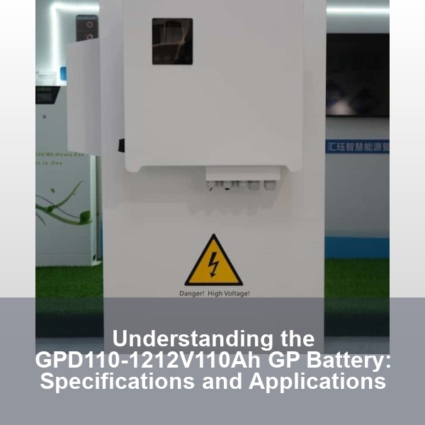 Understanding the GPD110-1212V110Ah GP Battery: Specifications and Applications