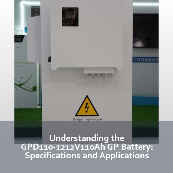 Understanding the GPD110-1212V110Ah GP Battery: Specifications and Applications