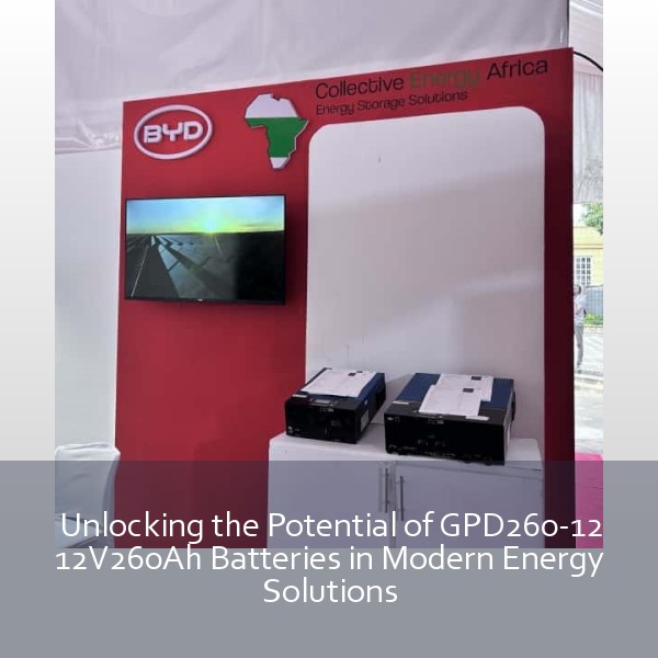 Unlocking the Potential of GPD260-12 12V260Ah Batteries in Modern Energy Solutions