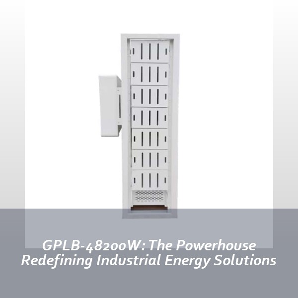 GPLB-48200W: The Powerhouse Redefining Industrial Energy Solutions