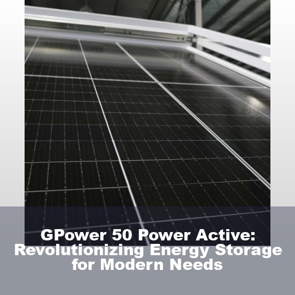 GPower 50 Power Active: Revolutionizing Energy Storage for Modern Needs