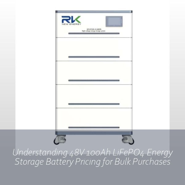 Understanding 48V 100Ah LiFePO4 Energy Storage Battery Pricing for Bulk Purchases