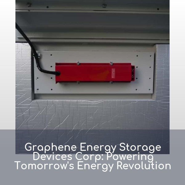 Graphene Energy Storage Devices Corp: Powering Tomorrow's Energy Revolution