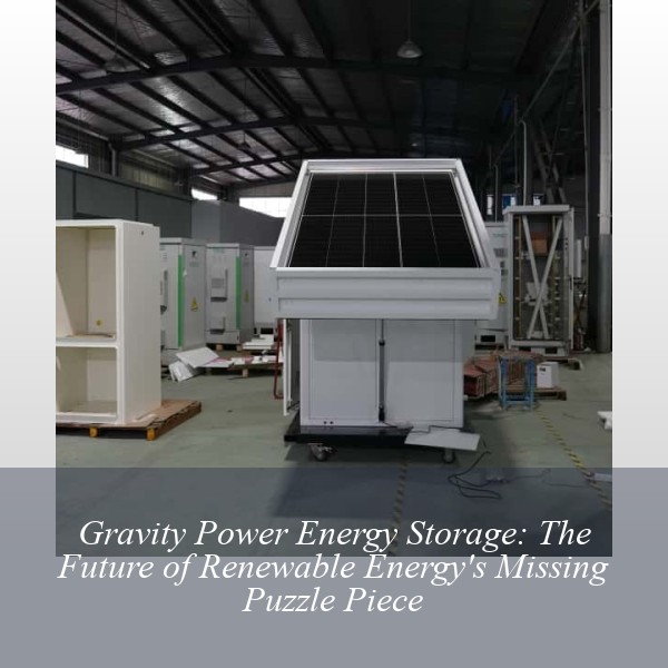 Gravity Power Energy Storage: The Future of Renewable Energy's Missing Puzzle Piece