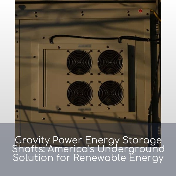 Gravity Power Energy Storage Shafts: America's Underground Solution for Renewable Energy