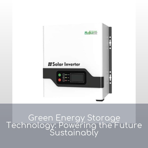 Green Energy Storage Technology: Powering the Future Sustainably