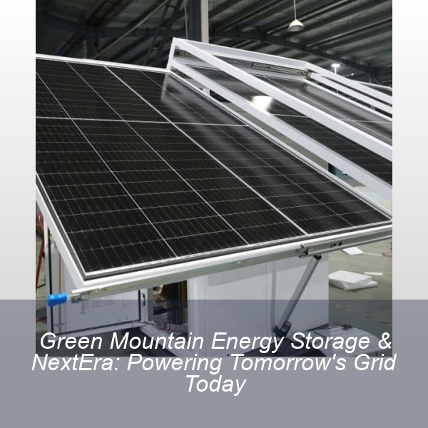 Green Mountain Energy Storage & NextEra: Powering Tomorrow's Grid Today