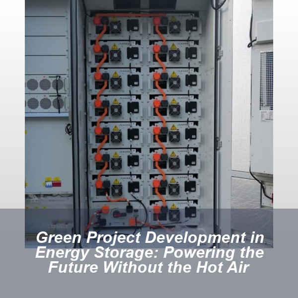 Green Project Development in Energy Storage: Powering the Future Without the Hot Air