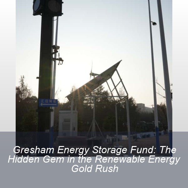 Gresham Energy Storage Fund: The Hidden Gem in the Renewable Energy Gold Rush