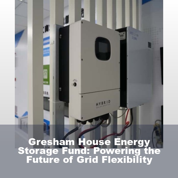 Gresham House Energy Storage Fund: Powering the Future of Grid Flexibility