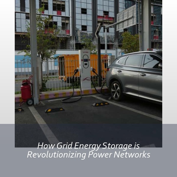 How Grid Energy Storage is Revolutionizing Power Networks
