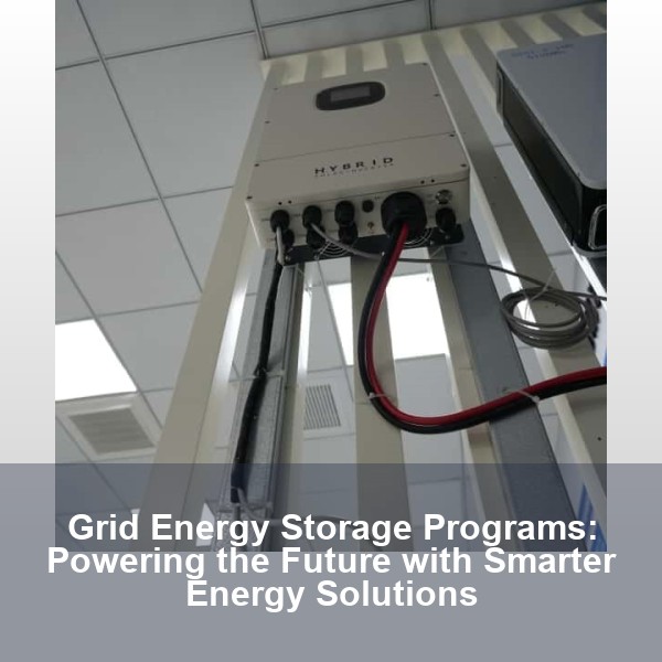 Grid Energy Storage Programs: Powering the Future with Smarter Energy Solutions