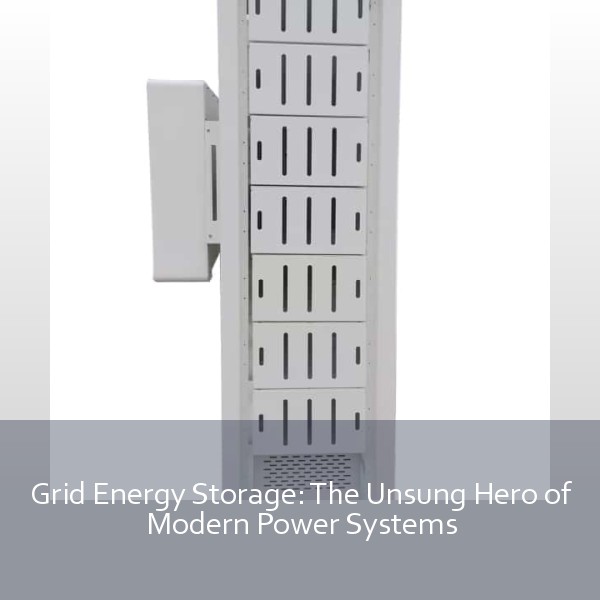 Grid Energy Storage: The Unsung Hero of Modern Power Systems