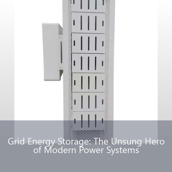 Grid Energy Storage: The Unsung Hero of Modern Power Systems