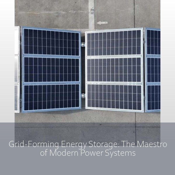 Grid-Forming Energy Storage: The Maestro of Modern Power Systems