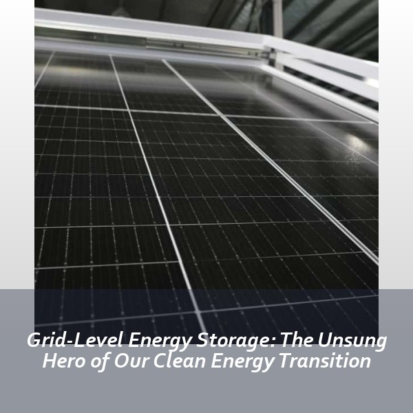 Grid-Level Energy Storage: The Unsung Hero of Our Clean Energy Transition