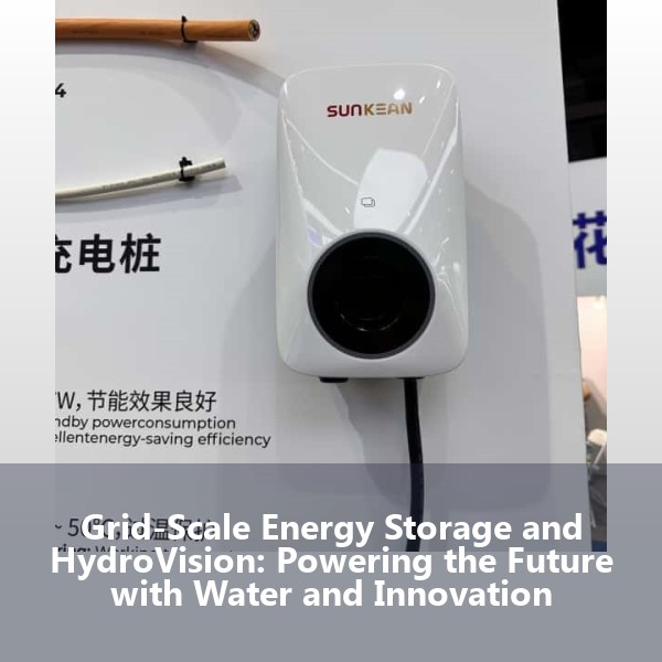 Grid-Scale Energy Storage and HydroVision: Powering the Future with Water and Innovation