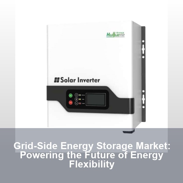 Grid-Side Energy Storage Market: Powering the Future of Energy Flexibility
