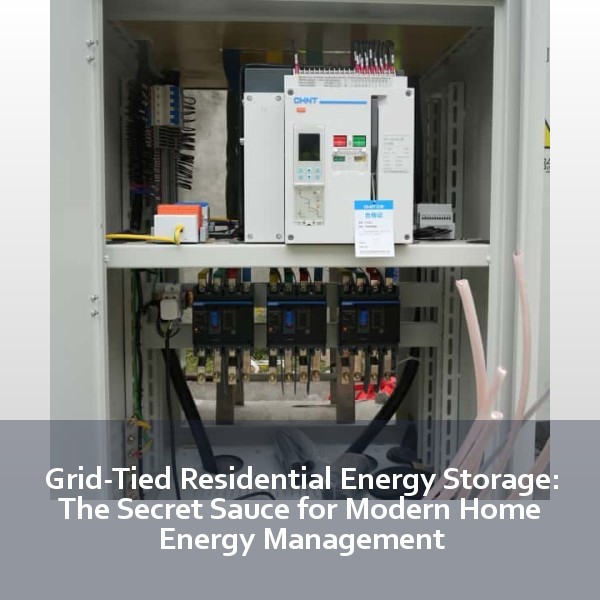 Grid-Tied Residential Energy Storage: The Secret Sauce for Modern Home Energy Management