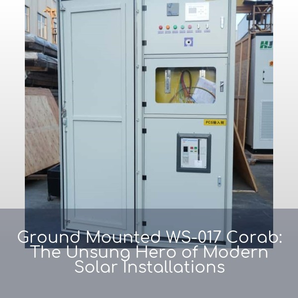 Ground Mounted WS-017 Corab: The Unsung Hero of Modern Solar Installations