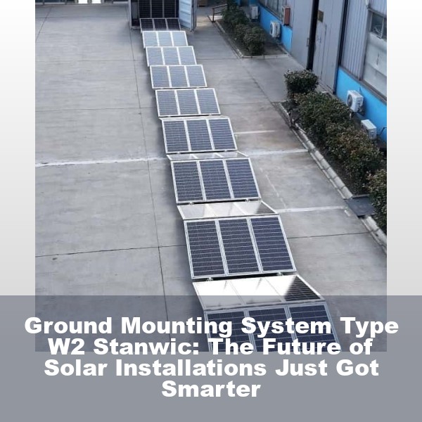 Ground Mounting System Type W2 Stanwic: The Future of Solar Installations Just Got Smarter
