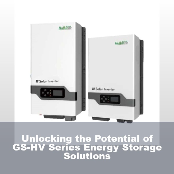 Unlocking the Potential of GS-HV Series Energy Storage Solutions