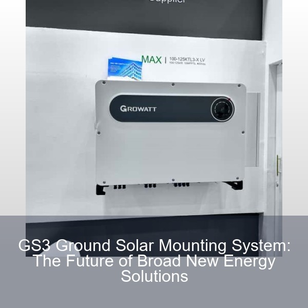 GS3 Ground Solar Mounting System: The Future of Broad New Energy Solutions