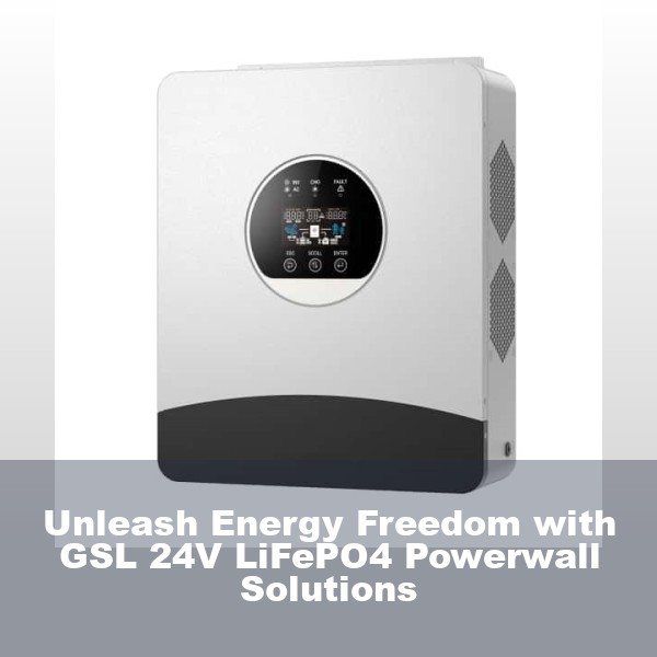 Unleash Energy Freedom with GSL 24V LiFePO4 Powerwall Solutions