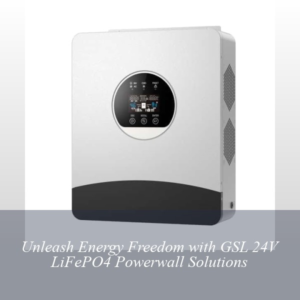 Unleash Energy Freedom with GSL 24V LiFePO4 Powerwall Solutions