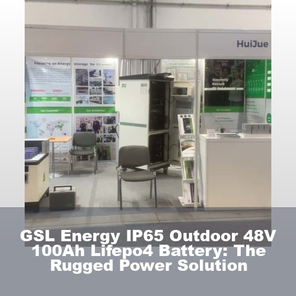 GSL Energy IP65 Outdoor 48V 100Ah Lifepo4 Battery: The Rugged Power Solution