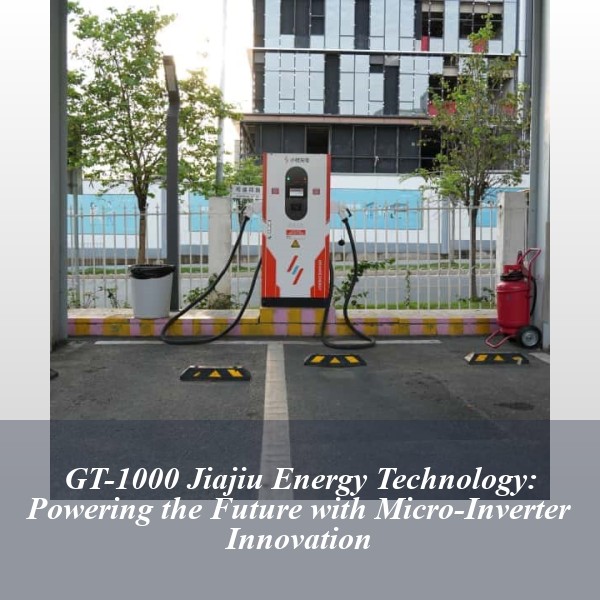 GT-1000 Jiajiu Energy Technology: Powering the Future with Micro-Inverter Innovation