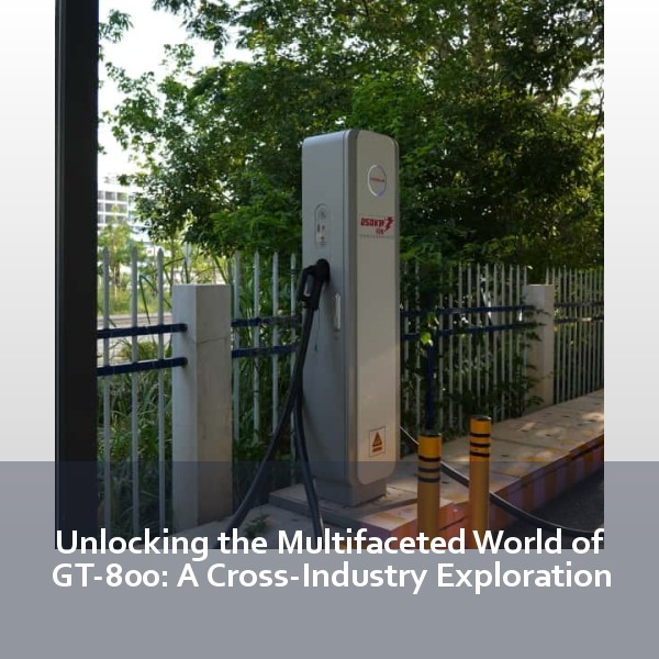 Unlocking the Multifaceted World of GT-800: A Cross-Industry Exploration