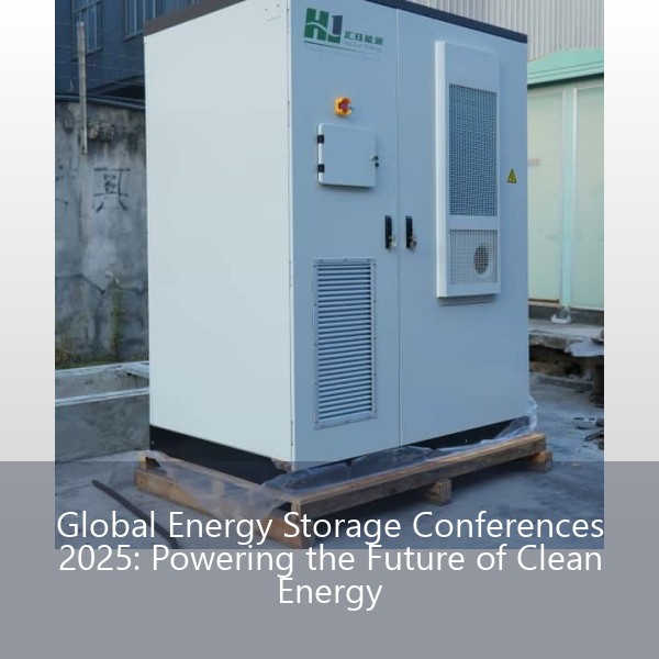 Global Energy Storage Conferences 2025: Powering the Future of Clean Energy