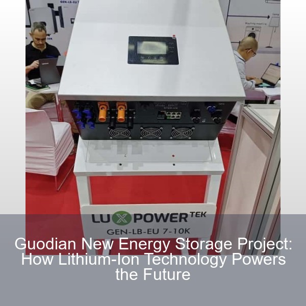 Guodian New Energy Storage Project: How Lithium-Ion Technology Powers the Future