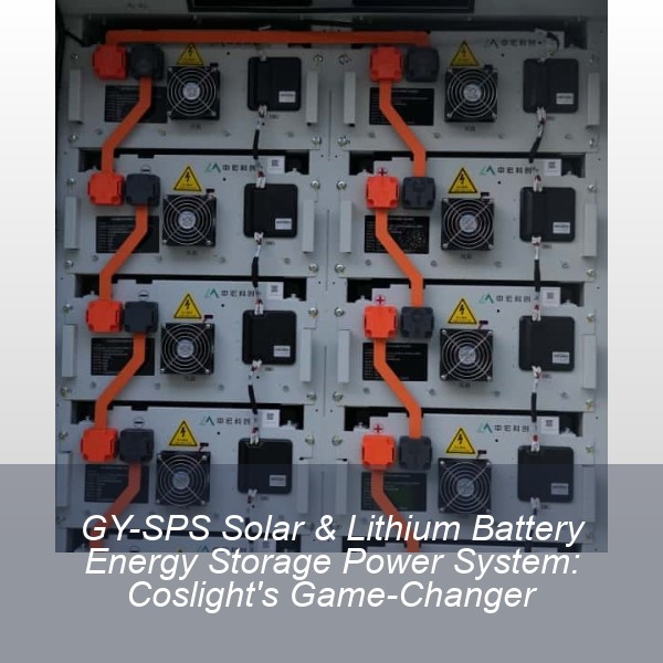 GY-SPS Solar & Lithium Battery Energy Storage Power System: Coslight's Game-Changer