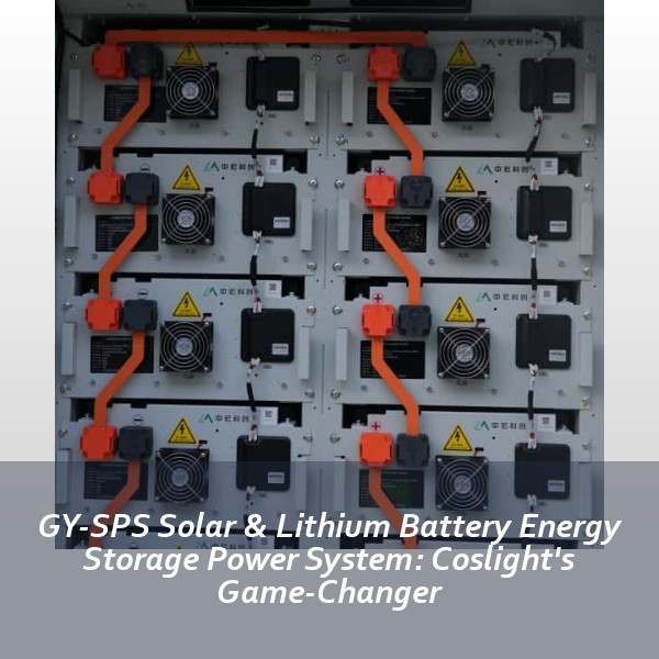 GY-SPS Solar & Lithium Battery Energy Storage Power System: Coslight's Game-Changer