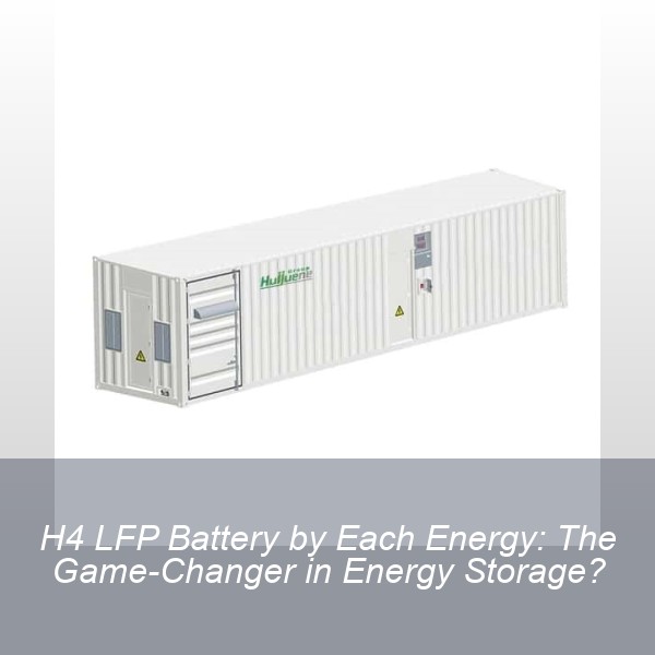 H4 LFP Battery by Each Energy: The Game-Changer in Energy Storage?