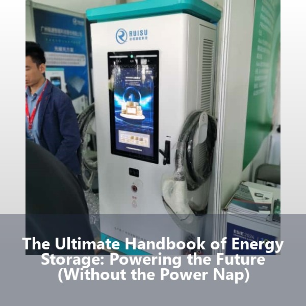 The Ultimate Handbook of Energy Storage: Powering the Future (Without the Power Nap)