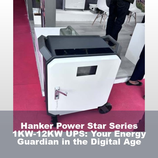 Hanker Power Star Series 1KW-12KW UPS: Your Energy Guardian in the Digital Age