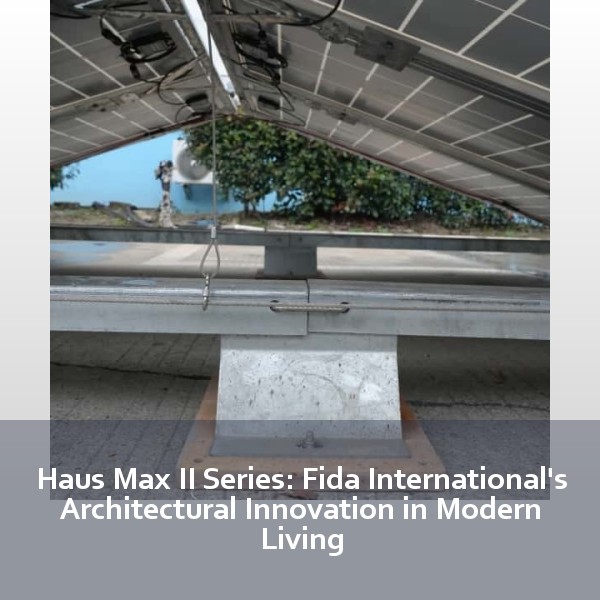 Haus Max II Series: Fida International's Architectural Innovation in Modern Living