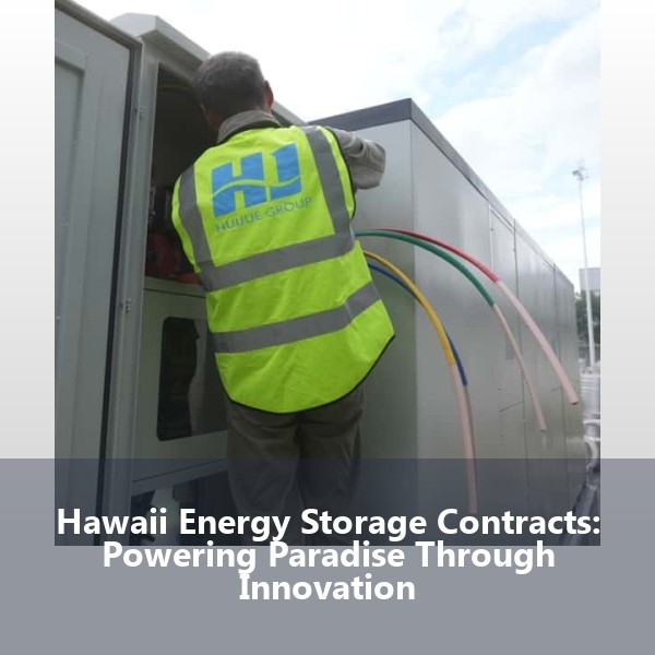 Hawaii Energy Storage Contracts: Powering Paradise Through Innovation
