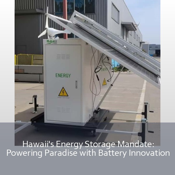 Hawaii's Energy Storage Mandate: Powering Paradise with Battery Innovation