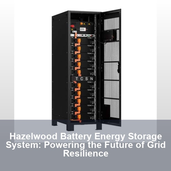 Hazelwood Battery Energy Storage System: Powering the Future of Grid Resilience