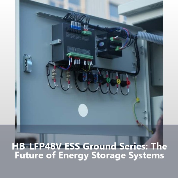HB-LFP48V ESS Ground Series: The Future of Energy Storage Systems