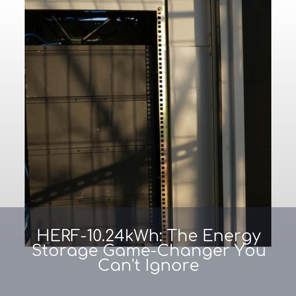 HERF-10.24kWh: The Energy Storage Game-Changer You Can't Ignore