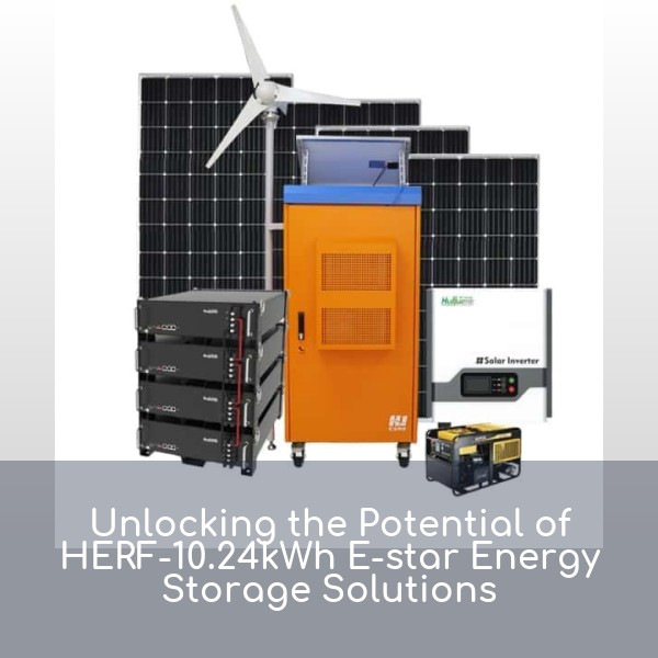 Unlocking the Potential of HERF-10.24kWh E-star Energy Storage Solutions