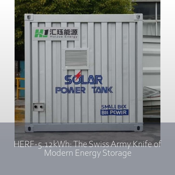HERF-5.12kWh: The Swiss Army Knife of Modern Energy Storage