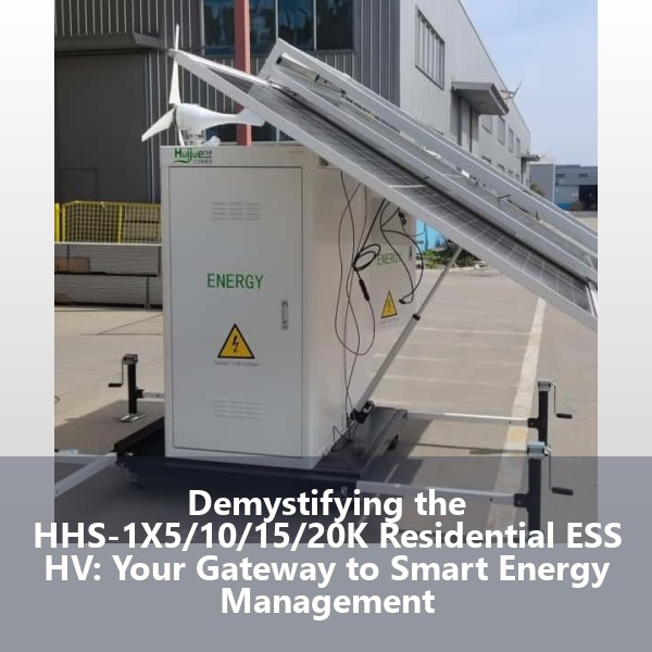 Demystifying the HHS-1X5/10/15/20K Residential ESS HV: Your Gateway to Smart Energy Management