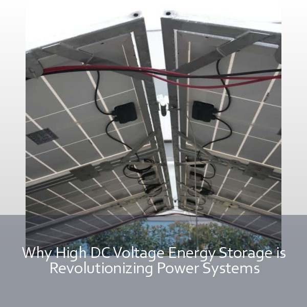 Why High DC Voltage Energy Storage is Revolutionizing Power Systems